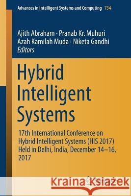 Hybrid Intelligent Systems: 17th International Conference on Hybrid Intelligent Systems (His 2017) Held in Delhi, India, December 14-16, 2017 Abraham, Ajith 9783319763507 Springer
