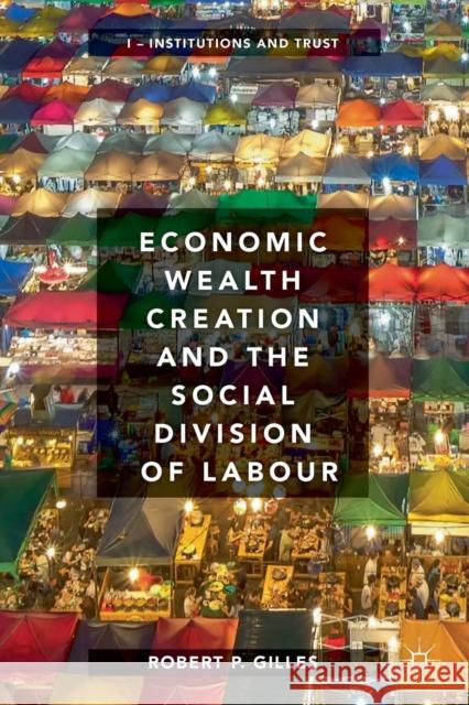 Economic Wealth Creation and the Social Division of Labour: Volume I: Institutions and Trust Gilles, Robert P. 9783319763965 Palgrave MacMillan