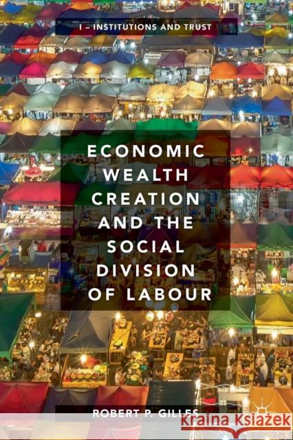 Economic Wealth Creation and the Social Division of Labour: Volume I: Institutions and Trust Gilles, Robert P. 9783319763965