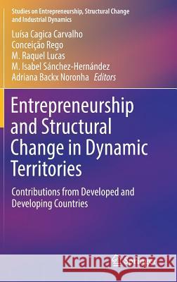 Entrepreneurship and Structural Change in Dynamic Territories: Contributions from Developed and Developing Countries Carvalho, Luísa Cagica 9783319763996