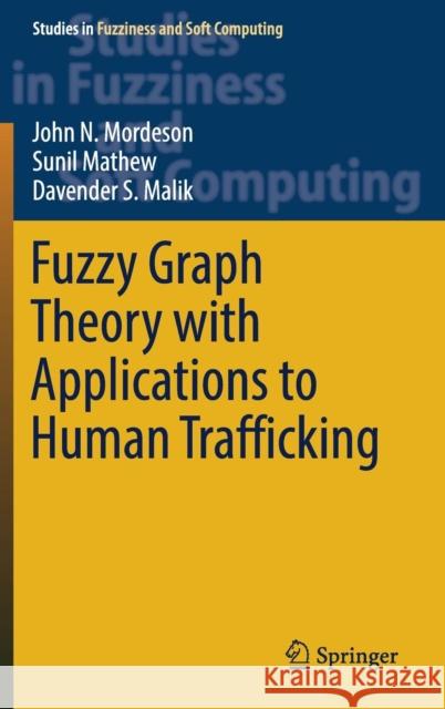 Fuzzy Graph Theory with Applications to Human Trafficking John N. Mordeson Sunil Mathew Davender S. Malik 9783319764535