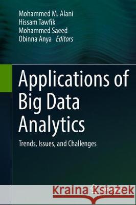 Applications of Big Data Analytics: Trends, Issues, and Challenges Alani, Mohammed M. 9783319764719 Springer