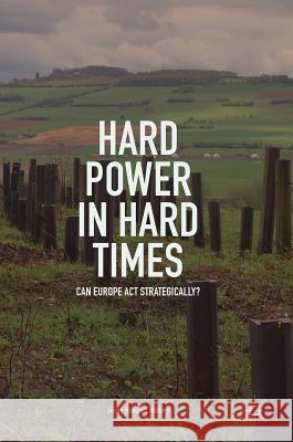 Hard Power in Hard Times: Can Europe ACT Strategically? Matlary, Janne Haaland 9783319765136 Palgrave MacMillan