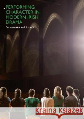 Performing Character in Modern Irish Drama: Between Art and Society Lachman, Michal 9783319765341
