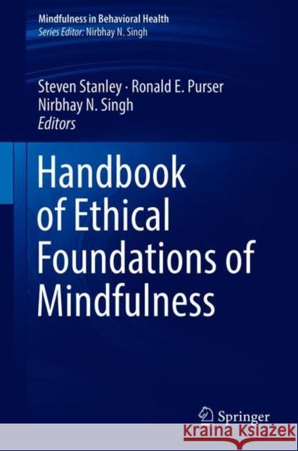 Handbook of Ethical Foundations of Mindfulness Steven Stanley Ronald E. Purser Nirbhay N. Singh 9783319765372 Springer