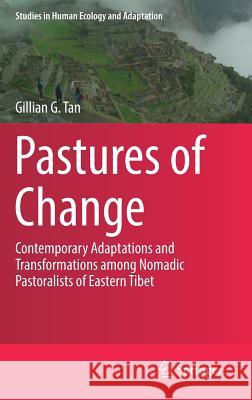 Pastures of Change: Contemporary Adaptations and Transformations Among Nomadic Pastoralists of Eastern Tibet Tan, Gillian G. 9783319765525 Springer