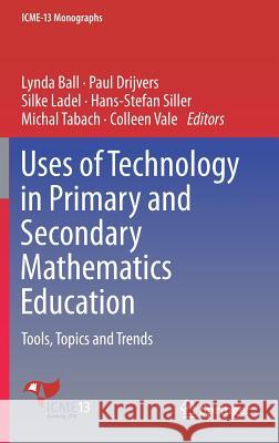 Uses of Technology in Primary and Secondary Mathematics Education: Tools, Topics and Trends Ball, Lynda 9783319765747