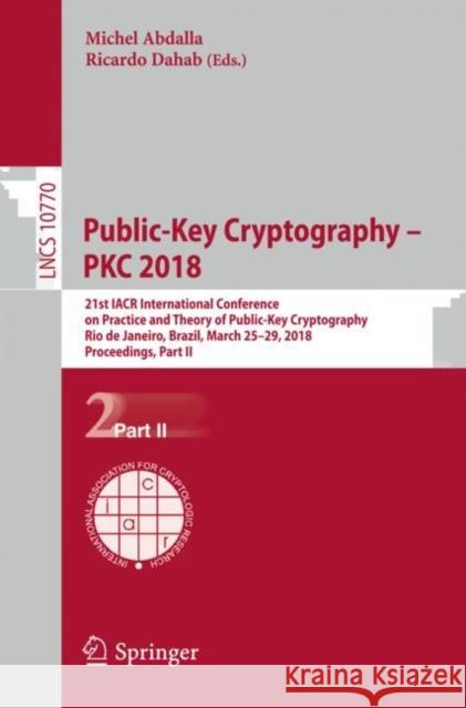 Public-Key Cryptography - Pkc 2018: 21st Iacr International Conference on Practice and Theory of Public-Key Cryptography, Rio de Janeiro, Brazil, Marc Abdalla, Michel 9783319765808 Springer