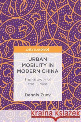 Urban Mobility in Modern China: The Growth of the E-Bike Zuev, Dennis 9783319765891