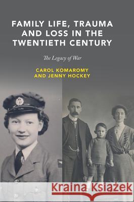 Family Life, Trauma and Loss in the Twentieth Century: The Legacy of War Komaromy, Carol 9783319766010