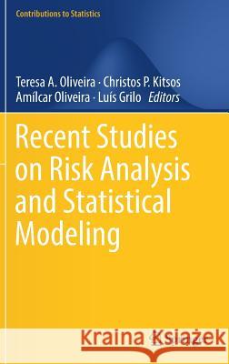 Recent Studies on Risk Analysis and Statistical Modeling Teresa A. Oliveira Christos P. Kitsos Amilcar Oliveira 9783319766041 Springer