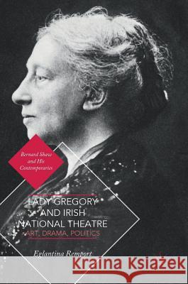 Lady Gregory and Irish National Theatre: Art, Drama, Politics Remport, Eglantina 9783319766102 Palgrave MacMillan
