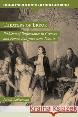 Theaters of Error: Problems of Performance in German and French Enlightenment Theater Lafountain, Pascale 9783319766317