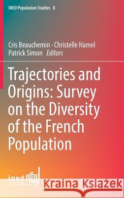 Trajectories and Origins: Survey on the Diversity of the French Population Cris Beauchemin Christelle Hamel Patrick Simon 9783319766379 Springer