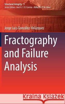 Fractography and Failure Analysis Jorge Luis Gonzalez-Velazquez 9783319766508
