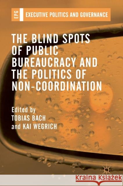 The Blind Spots of Public Bureaucracy and the Politics of Non‐coordination Bach, Tobias 9783319766713