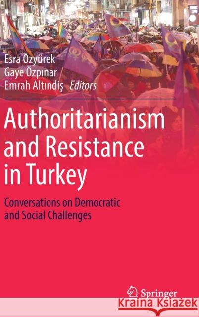 Authoritarianism and Resistance in Turkey: Conversations on Democratic and Social Challenges Özyürek, Esra 9783319767048