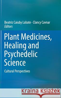 Plant Medicines, Healing and Psychedelic Science: Cultural Perspectives Labate, Beatriz Caiuby 9783319767192 Springer