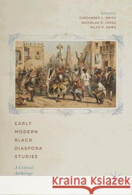 Early Modern Black Diaspora Studies: A Critical Anthology Smith, Cassander L. 9783319767857 Palgrave MacMillan