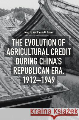 The Evolution of Agricultural Credit During China's Republican Era, 1912-1949 Fu, Hong 9783319768007 Palgrave MacMillan