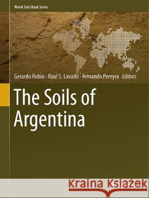 The Soils of Argentina Gerardo Rubio Raul S. Lavado Fernando Pereyra 9783319768519 Springer