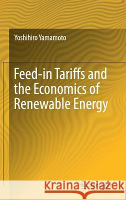 Feed-In Tariffs and the Economics of Renewable Energy Yamamoto, Yoshihiro 9783319768632