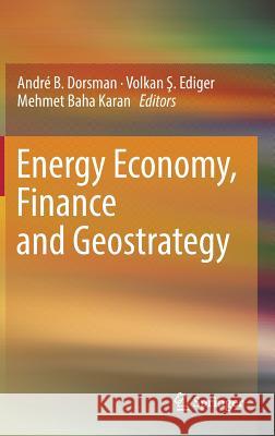 Energy Economy, Finance and Geostrategy Andre B. Dorsman Volkan Ş. Ediger Mehmet Baha Karan 9783319768663 Springer