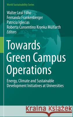 Towards Green Campus Operations: Energy, Climate and Sustainable Development Initiatives at Universities Leal Filho, Walter 9783319768847 Springer