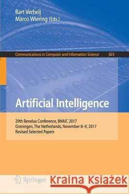 Artificial Intelligence: 29th Benelux Conference, Bnaic 2017, Groningen, the Netherlands, November 8-9, 2017, Revised Selected Papers Verheij, Bart 9783319768915 Springer