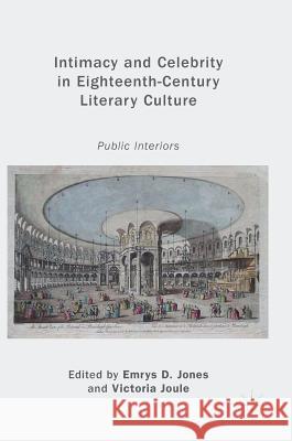 Intimacy and Celebrity in Eighteenth-Century Literary Culture: Public Interiors Jones, Emrys D. 9783319769011 Palgrave MacMillan