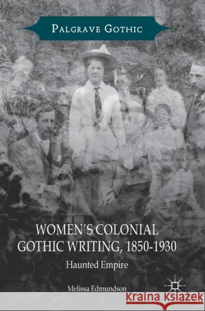 Women's Colonial Gothic Writing, 1850-1930: Haunted Empire Edmundson, Melissa 9783319769165
