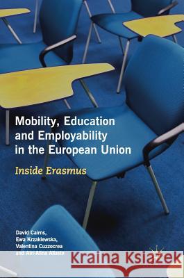 Mobility, Education and Employability in the European Union: Inside Erasmus Cairns, David 9783319769257