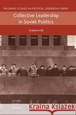 Collective Leadership in Soviet Politics Graeme Gill 9783319769615 Palgrave MacMillan