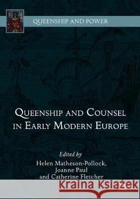 Queenship and Counsel in Early Modern Europe Helen Matheson-Pollock Joanne Paul Catherine Fletcher 9783319769738 Palgrave MacMillan