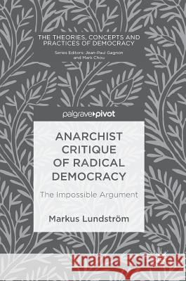 Anarchist Critique of Radical Democracy: The Impossible Argument Lundström, Markus 9783319769769 Palgrave MacMillan