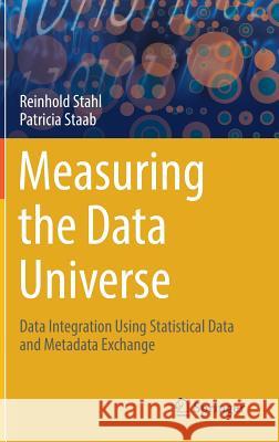 Measuring the Data Universe: Data Integration Using Statistical Data and Metadata Exchange Stahl, Reinhold 9783319769882 Springer