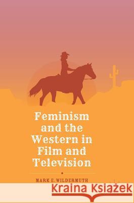 Feminism and the Western in Film and Television Mark E. Wildermuth 9783319770000 Palgrave MacMillan