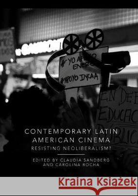Contemporary Latin American Cinema: Resisting Neoliberalism? Sandberg, Claudia 9783319770093 Palgrave MacMillan