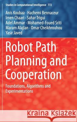Robot Path Planning and Cooperation: Foundations, Algorithms and Experimentations Koubaa, Anis 9783319770406