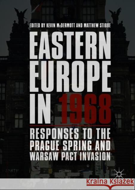 Eastern Europe in 1968: Responses to the Prague Spring and Warsaw Pact Invasion McDermott, Kevin 9783319770680