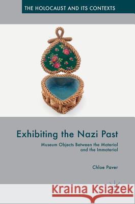Exhibiting the Nazi Past: Museum Objects Between the Material and the Immaterial Paver, Chloe 9783319770833 Palgrave MacMillan