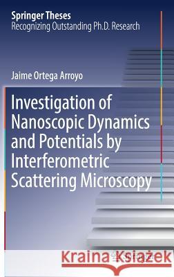Investigation of Nanoscopic Dynamics and Potentials by Interferometric Scattering Microscopy Jaime Ortega-Arroyo 9783319770949 Springer