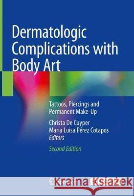 Dermatologic Complications with Body Art: Tattoos, Piercings and Permanent Make-Up Christa De Cuyper, Maria Luisa Pérez-Cotapos S 9783319770970 Springer International Publishing AG