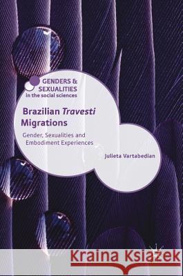 Brazilian 'Travesti' Migrations: Gender, Sexualities and Embodiment Experiences Vartabedian, Julieta 9783319771007 Palgrave MacMillan