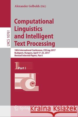 Computational Linguistics and Intelligent Text Processing: 18th International Conference, Cicling 2017, Budapest, Hungary, April 17-23, 2017, Revised Gelbukh, Alexander 9783319771120 Springer