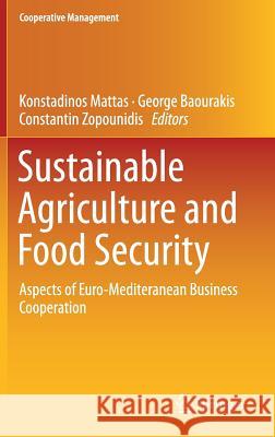 Sustainable Agriculture and Food Security: Aspects of Euro-Mediteranean Business Cooperation Mattas, Konstadinos 9783319771212 Springer