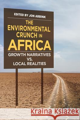 The Environmental Crunch in Africa: Growth Narratives vs. Local Realities Abbink, Jon 9783319771304 Palgrave MacMillan
