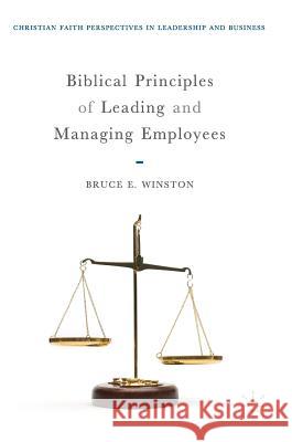 Biblical Principles of Leading and Managing Employees Bruce E. Winston 9783319771366