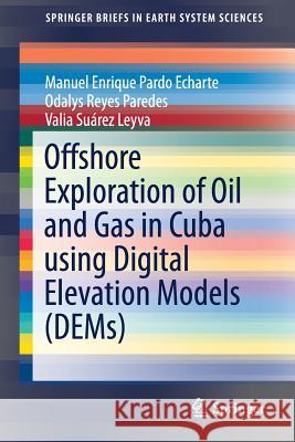 Offshore Exploration of Oil and Gas in Cuba Using Digital Elevation Models (Dems) Pardo Echarte, Manuel Enrique 9783319771540