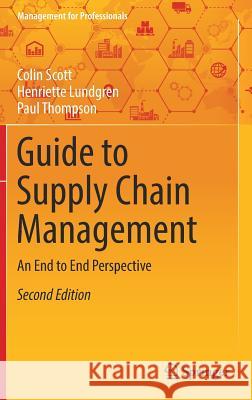 Guide to Supply Chain Management: An End to End Perspective Scott, Colin 9783319771847 Springer